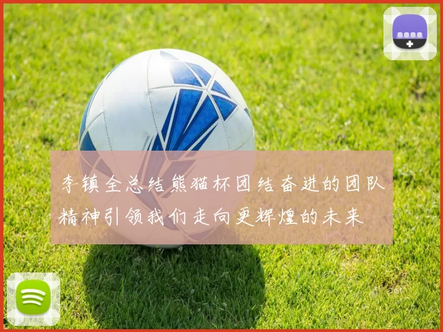 李镇全总结熊猫杯团结奋进的团队精神引领我们走向更辉煌的未来