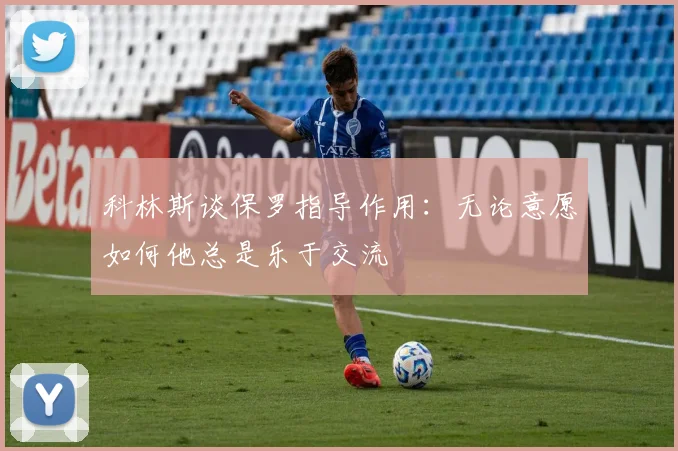 科林斯谈保罗指导作用：无论意愿如何他总是乐于交流