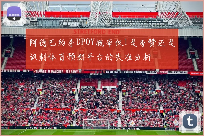 阿德巴约夺DPOY概率仅1是夸赞还是讽刺体育预测平台的失准分析