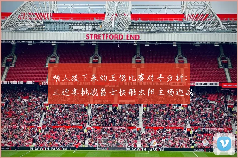 湖人接下来的五场比赛对手分析：三连客挑战爵士快船太阳主场迎战火箭国王